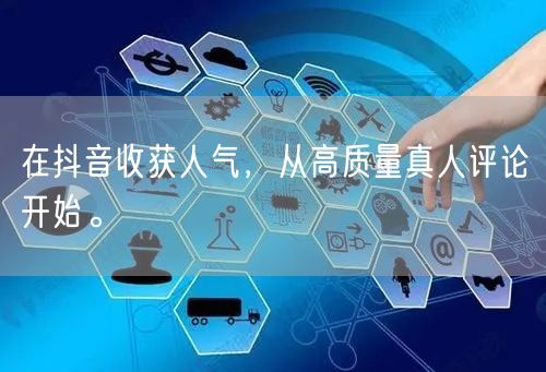 在抖音收获人气,从高质量真人评论开始。