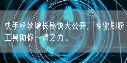 快手粉丝增长秘诀大公开，专业刷粉工具助你一臂之力。