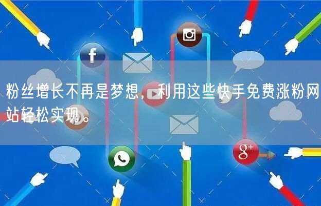 粉丝增长不再是梦想，利用这些快手免费涨粉网站轻松实现。