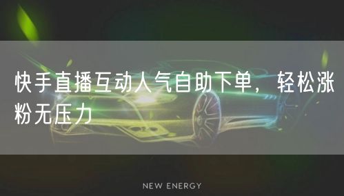 快手直播互动人气自助下单,轻松涨粉无压力