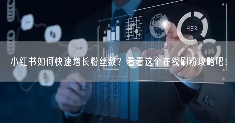 小红书如何快速增长粉丝数?看看这个在线刷粉攻略吧!